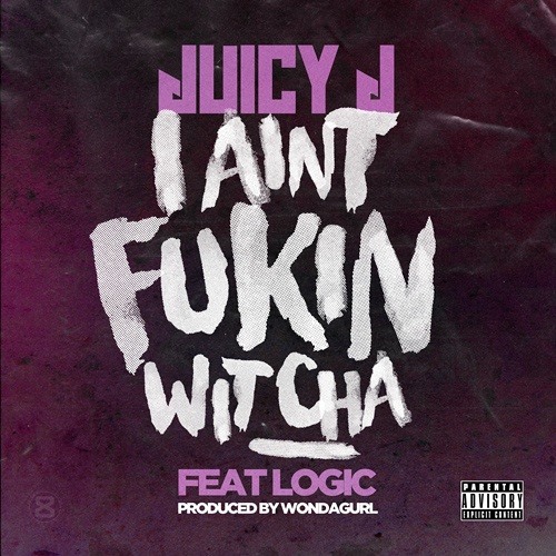 Juicy J Aint Fukin Wit Cha Ft. Logic (Prod. By WondaGurl)